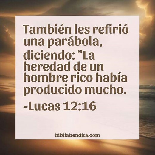 Explicación Lucas 12:16. 'También les refirió una parábola, diciendo: "La heredad de un hombre rico había producido mucho.' - BibliaBendita