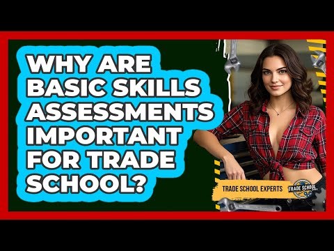 Why Are Basic Skills Assessments Important For Trade School? - Trade School Experts