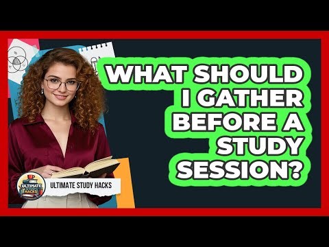What Should I Gather Before A Study Session?