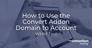 How to Use the Convert Addon Domain to Account WHM Tool | InMotion Hosting