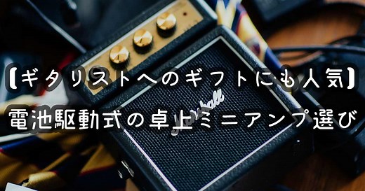 電池駆動の卓上ミニアンプでおすすめ6選を解説｜超小型ギターアンプ