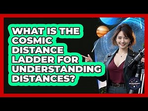 What Is The Cosmic Distance Ladder For Understanding Distances? - Astronomy Made Simple
