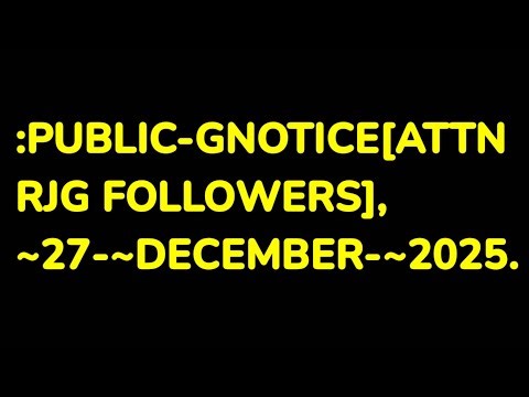 :~PUBLIC-GNOTICE[ATTN RJG FOLLOWERS], ~27-~DECEMBER-~2025.