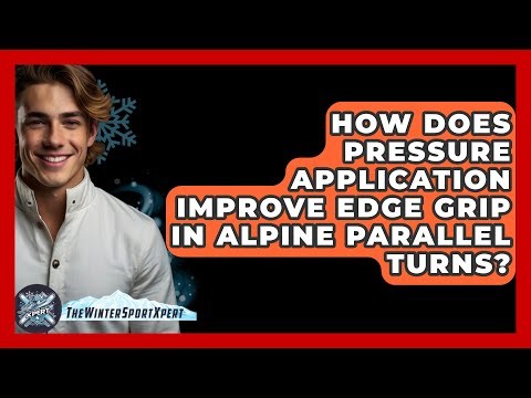 How Does Pressure Application Improve Edge Grip In Alpine Parallel Turns? - The Winter Sport Xpert