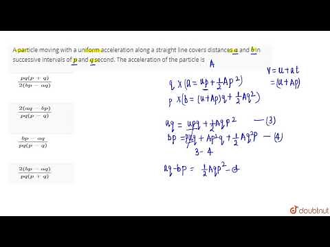 A particle moving with a uniform acceleration along a straight line covers distances