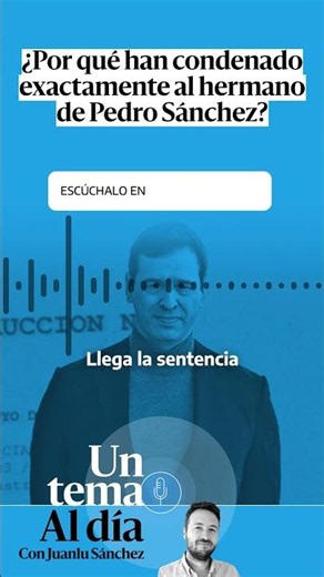 🎙 PODCAST | ¿Por qué han condenado exactamente al hermano de Pedro Sánchez? · UN TEMA AL DÍA