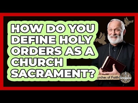 How Do You Define Holy Orders As A Church Sacrament? - Churches Of Faith