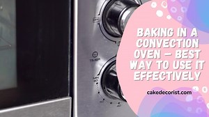 Baking In A Convection Oven Best Way To Use It Effectively