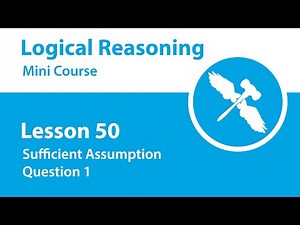 Logical Reasoning Mini Course - Lesson 50 - Sufficient Assumption - Question 1