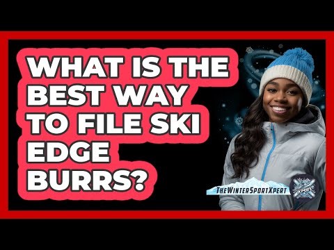 What Is the Best Way to File Ski Edge Burrs?
