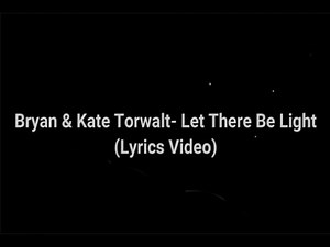 BRYAN & KATE TORWALT - LET THERE BE LIGHT (LYRICS VIDEO)