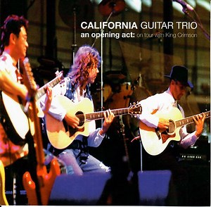 California Guitar Trio - An Opening Act: On Tour With King Crimson