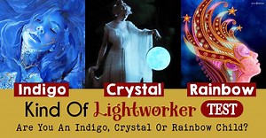 Kind Of Lightworker Test: Are You An Indigo, Crystal Or Rainbow Child?