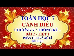 Toán học lớp 7 - Cánh Diều - Chương 5 - Bài 2 - Phân tích và xử lí dữ liệu - Tiết 1