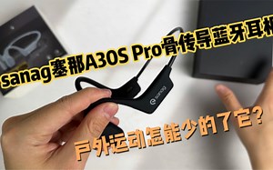 sanag塞那A30S Pro骨传导耳机开箱体验！户外运动怎能少的了它？