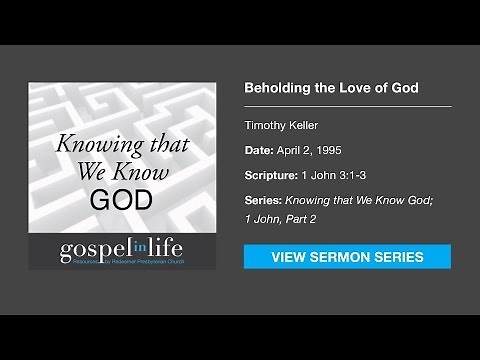 Beholding the Love of God – Timothy Keller [Sermon]