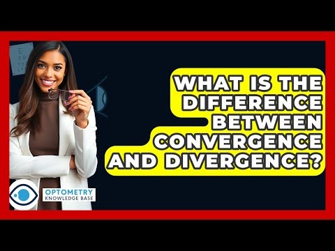 What Is The Difference Between Convergence And Divergence? - Optometry Knowledge Base