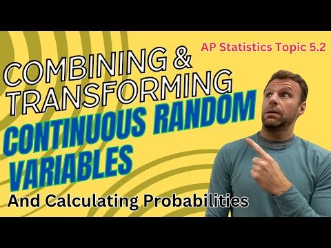 Transforming and Combining Continuous random Variables AP Statistics Topic 5.2