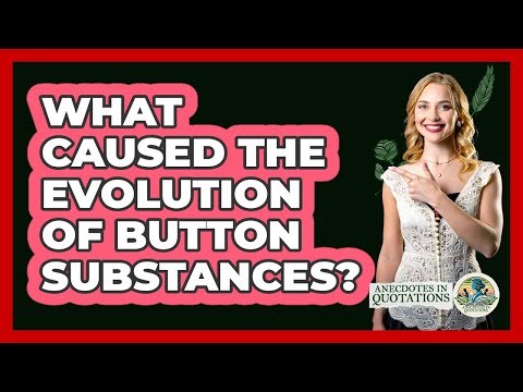 What Caused the Evolution of Button Substances?