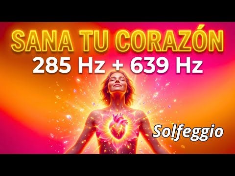 SANA TUS HERIDAS EMOCIONALES y ACTIVA TU AMOR PROPIO: 285 Hz + 639 Hz (Regeneración del Alma)