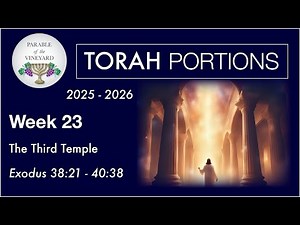 Torah Portion Week 23 - Exodus 38:20 - 40:38 (The Third Temple) 2025 - 2026