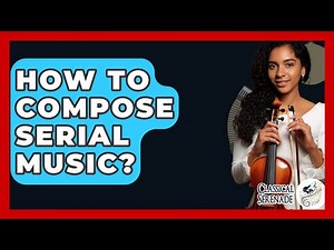 How To Compose Serial Music? - Classical Serenade
