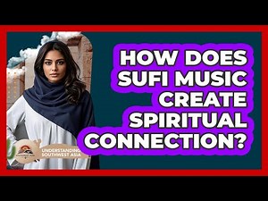 How Does Sufi Music Create Spiritual Connection? - Understanding Southwest Asia
