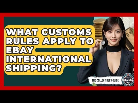 What Customs Rules Apply To eBay International Shipping? - The Collectibles Guide