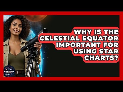 Why Is The Celestial Equator Important For Using Star Charts? - Astronomy Made Simple