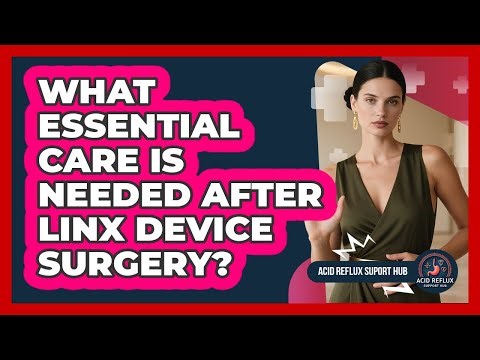 What Essential Care Is Needed After LINX Device Surgery? - Acid Reflux Support Hub