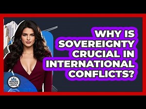 Why Is Sovereignty Crucial In International Conflicts? - Making Politics Simple