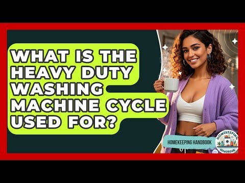What Is The Heavy Duty Washing Machine Cycle Used For? - Homekeeping Handbook