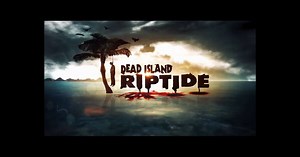 Dead Island Riptide : trailer de lancement sous les cocotiers et dans le sang