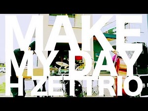 H ZETTRIO/Make My Day [MUSIC VIDEO]