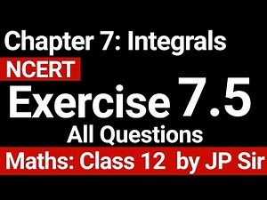Class 12 Exercise 7.5 All Questions NCERT Solution | Chapter 7 Integrals | JP Sir