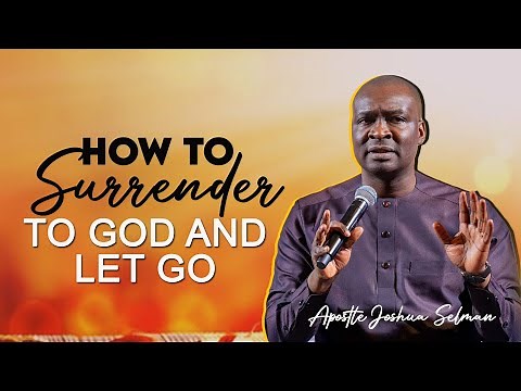 HOW TO SURRENDER TO GOD AND LET GOD - APOSTLE JOSHUA SELMAN