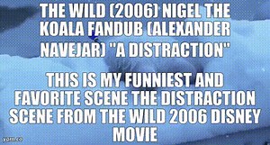 The Wild (2006) Nigel The Koala Fandub (Alexander Navejar) "A Distraction" This is my funniest and favorite scene the Distraction scene From The wild 2006 Disney Movie