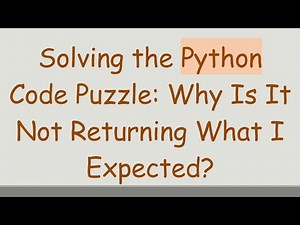 Solving the Python Code Puzzle: Why Is It Not Returning What I Expected?