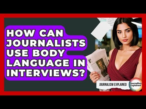 How Can Journalists Use Body Language In Interviews? - Journalism Explained