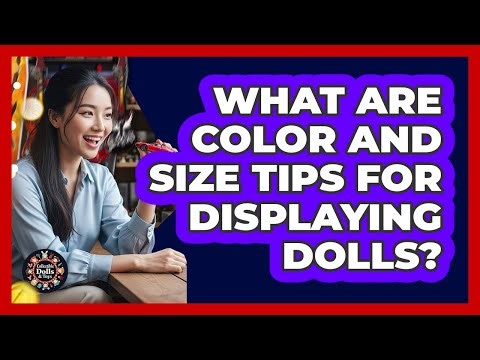 What Are Color And Size Tips For Displaying Dolls?