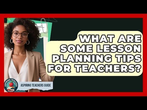 What Are Some Lesson Planning Tips For Teachers? - Aspiring Teacher Guide