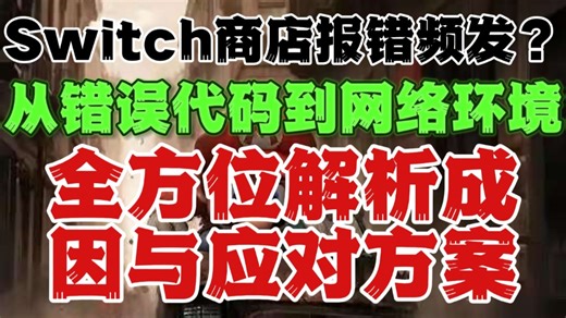Switch商店报错频发？从错误代码到网络环境，全方位解析成因与应对方案