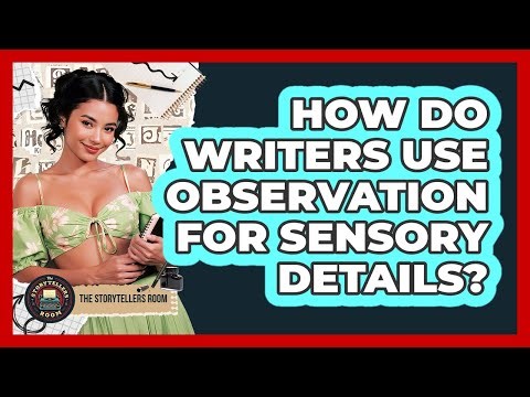 How Do Writers Use Observation For Sensory Details?