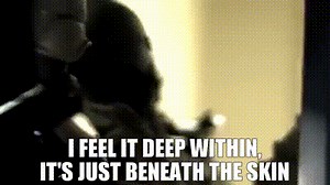 I feel it deep within, it's just beneath the skin