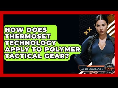 How Does Thermoset Technology Apply To Polymer Tactical Gear? - Tactical Locker Experts