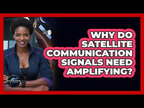 Why Do Satellite Communication Signals Need Amplifying?