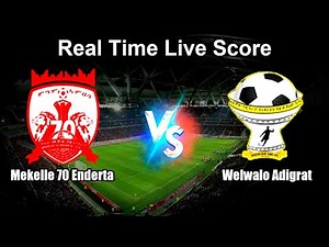 Mekelle 70 Enderta vs Welwalo Adigrat Live Score - Ethiopia Premier League