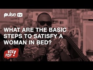Basic Steps To Satisfy A Woman In Bed | Pulse TV Vox Pop