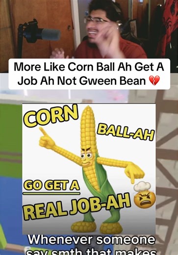 More Like Corn Ball Ah Get A Job Ah Not Gween Bean 💔 | #cornball #smallarmrants #thegreatmemereset #greatmemereset #meme