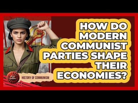 How Do Modern Communist Parties Shape Their Economies? - History of Communism